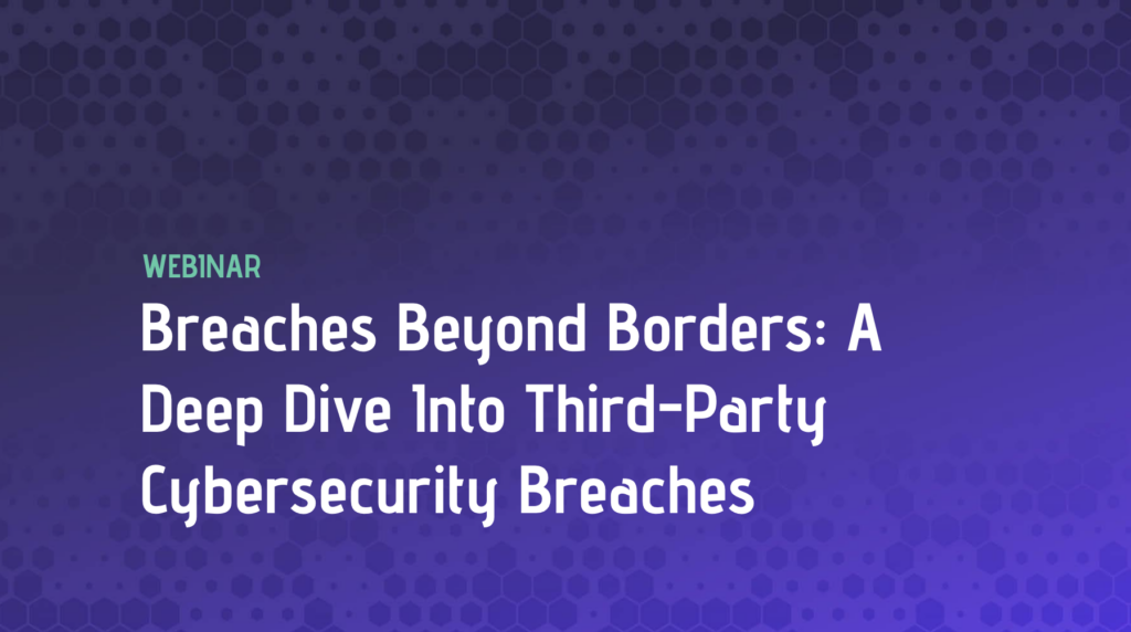 Breaches Beyond Borders: A Deep Dive Into Third-Party Cybersecurity Breaches